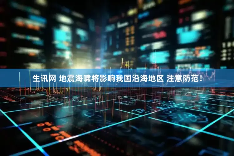 生讯网 地震海啸将影响我国沿海地区 注意防范！